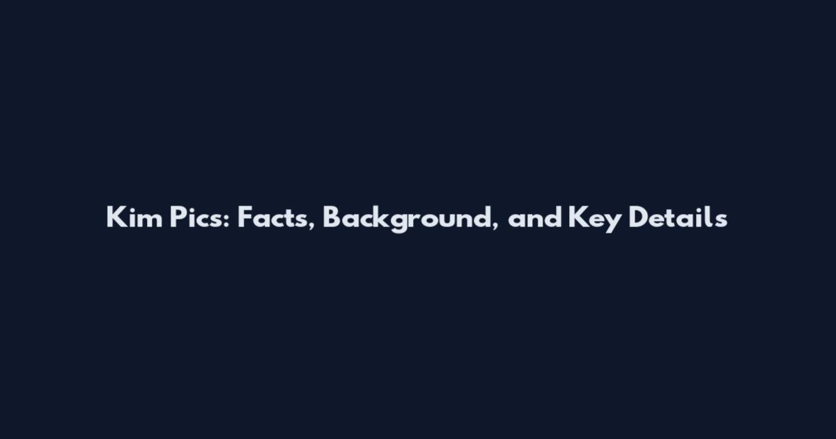 Kim Pics: Facts, Background, and Key Details