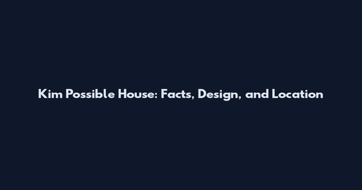 Kim Possible House: Facts, Design, and Location