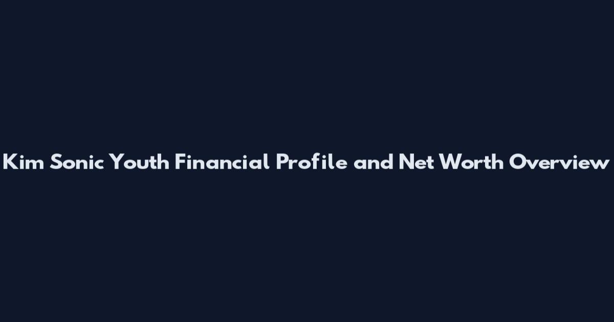 Kim Sonic Youth Financial Profile and Net Worth Overview