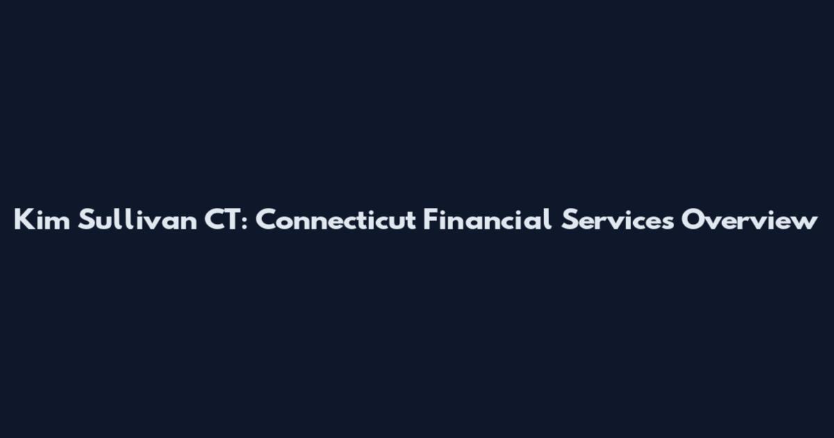 Kim Sullivan CT: Connecticut Financial Services Overview
