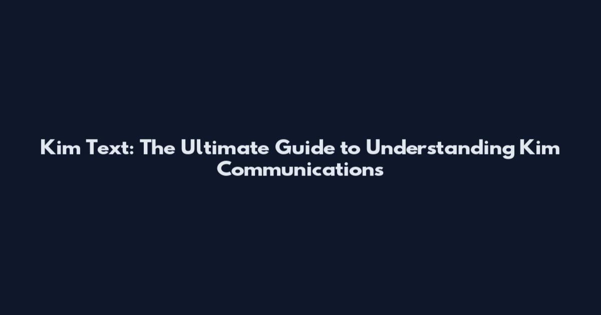 Kim Text: The Ultimate Guide to Understanding Kim Communications