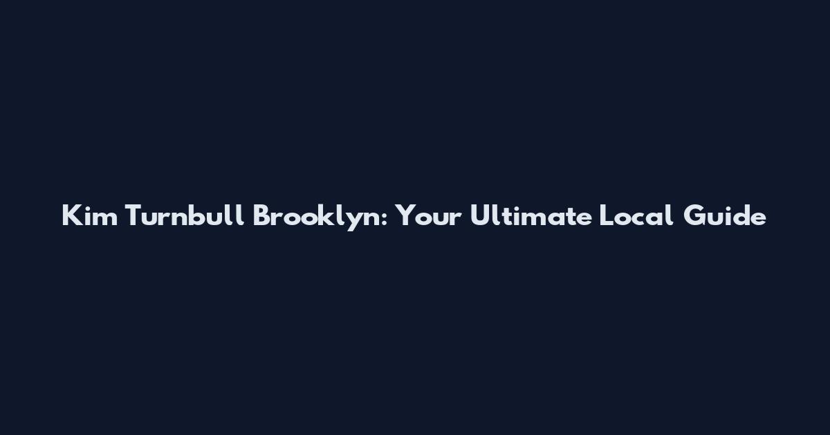 Kim Turnbull Brooklyn: Your Ultimate Local Guide