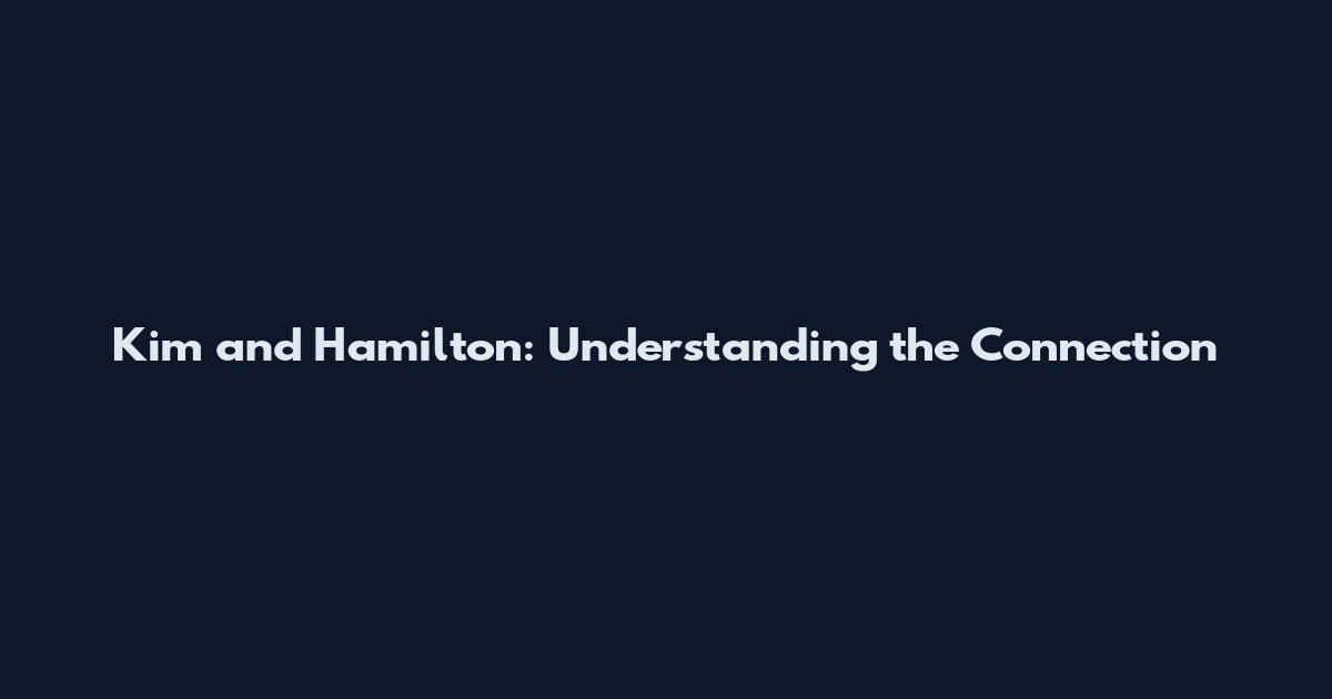 Kim and Hamilton: Understanding the Connection