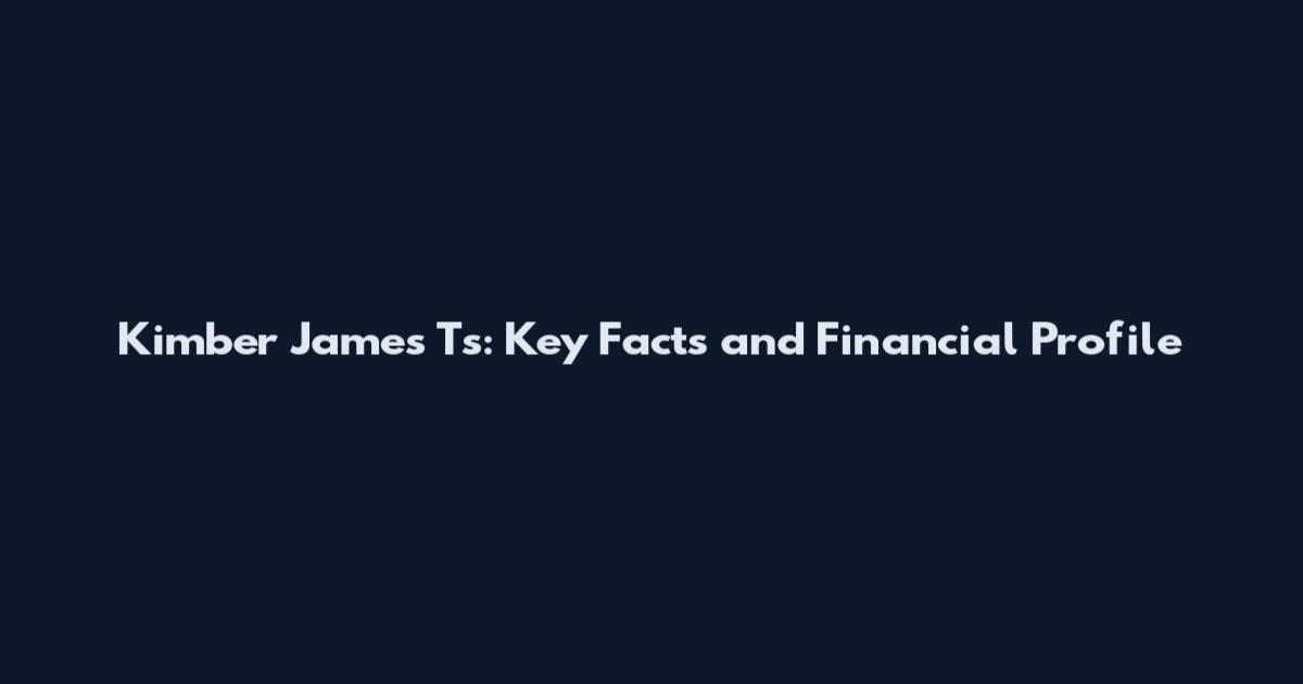 Kimber James Ts: Key Facts and Financial Profile
