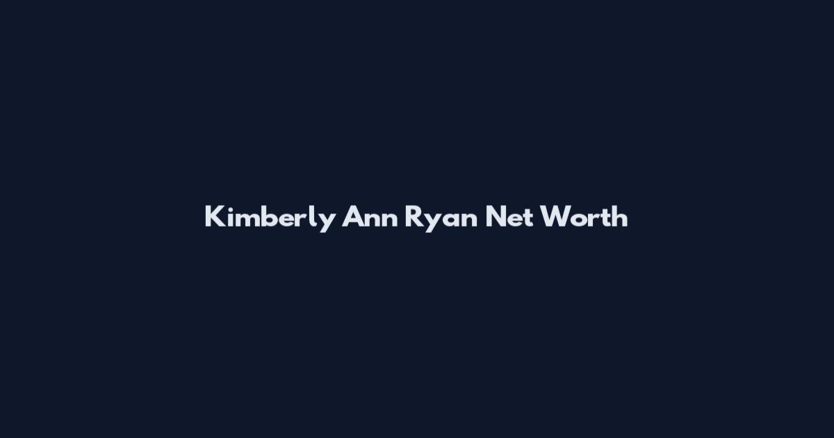 Kimberly Ann Ryan Net Worth