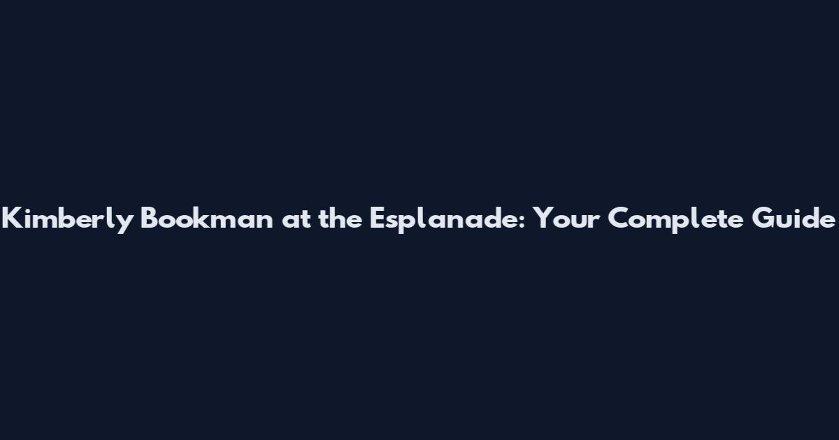 Kimberly Bookman at the Esplanade: Your Complete Guide