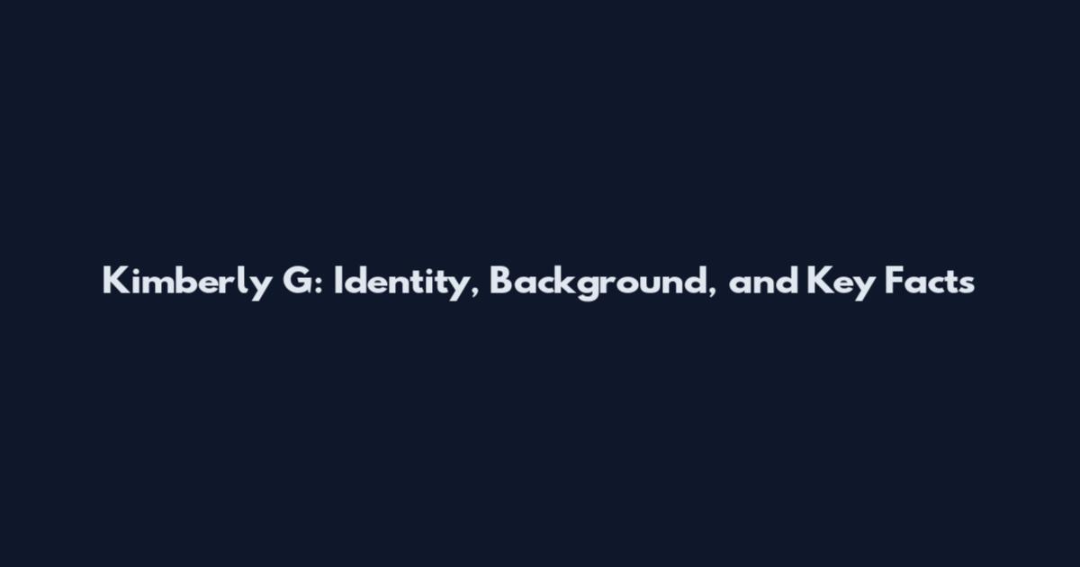 Kimberly G: Identity, Background, and Key Facts