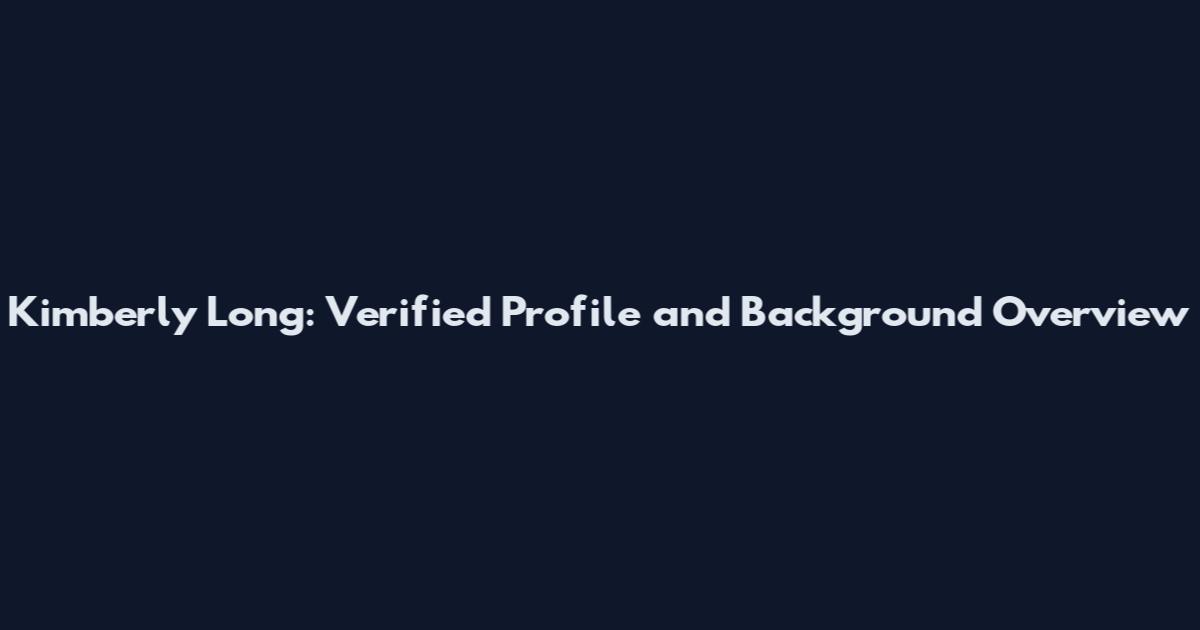 Kimberly Long: Verified Profile and Background Overview