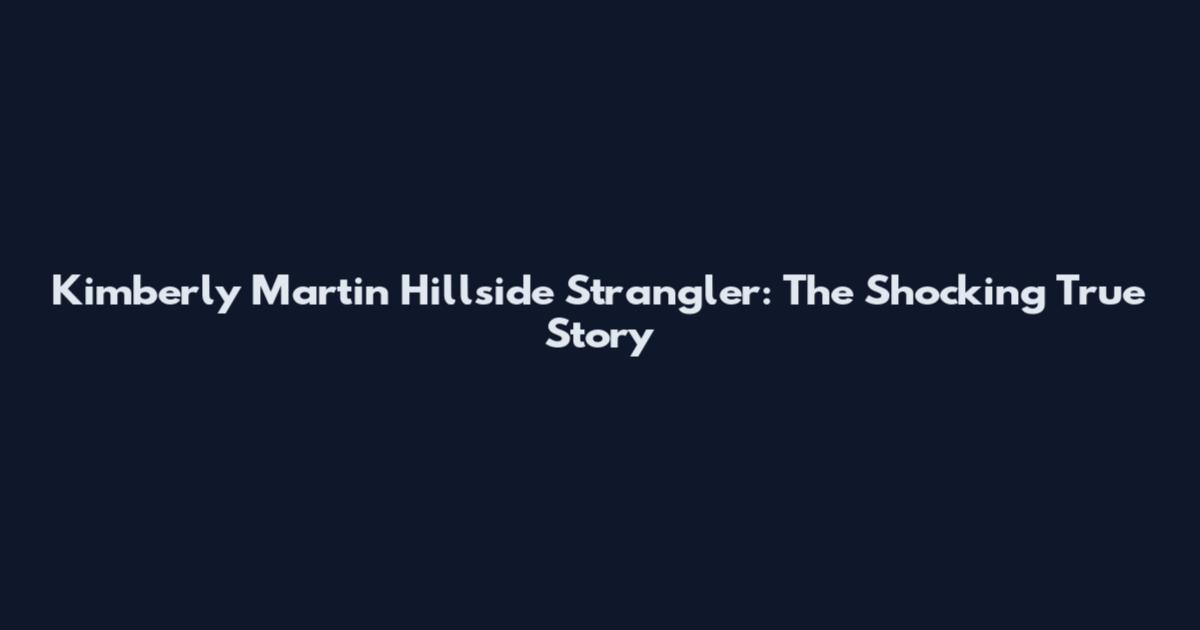 Kimberly Martin Hillside Strangler: The Shocking True Story
