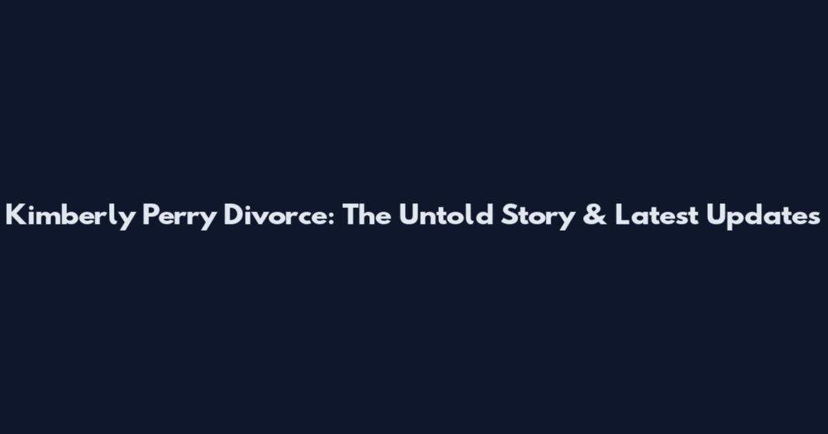 Kimberly Perry Divorce: The Untold Story & Latest Updates