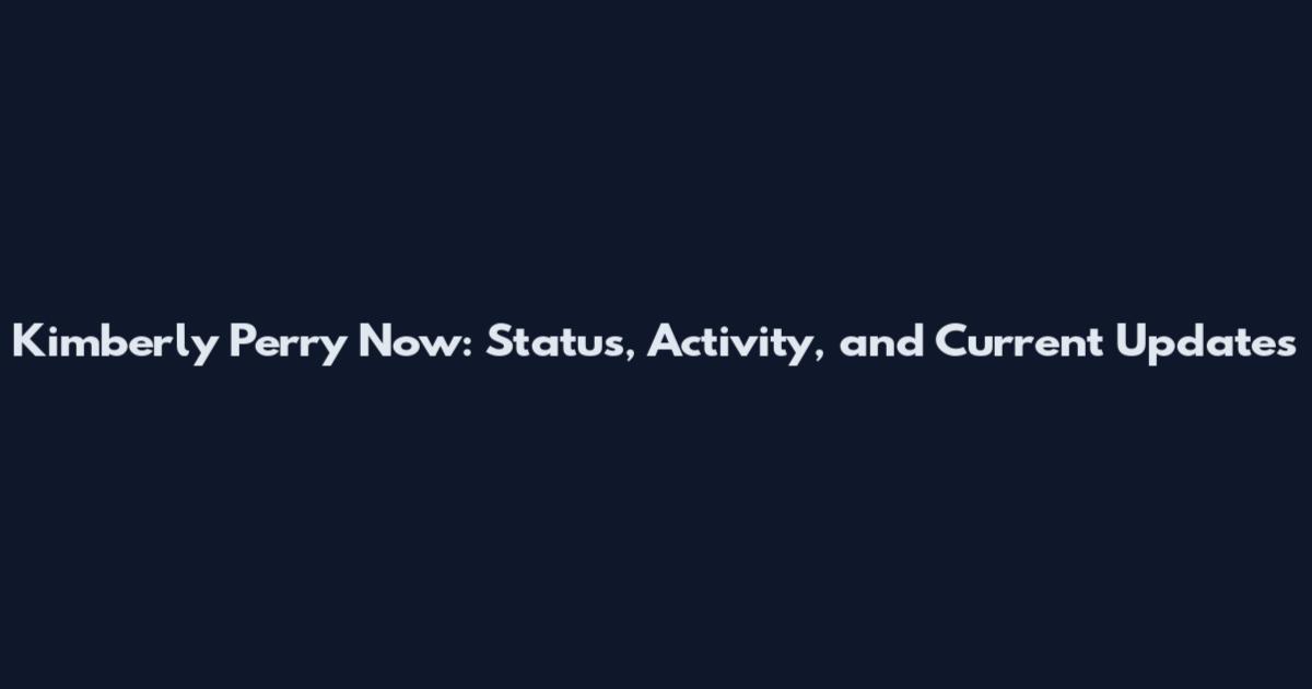 Kimberly Perry Now: Status, Activity, and Current Updates