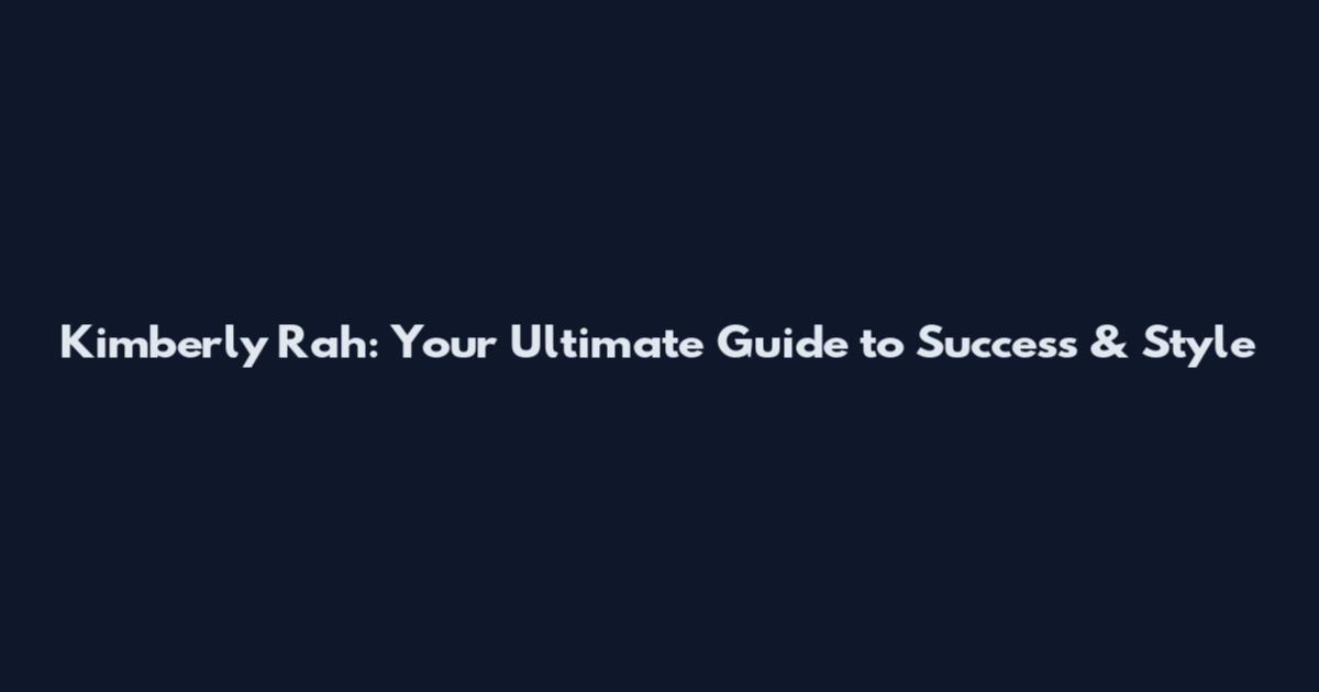 Kimberly Rah: Your Ultimate Guide to Success & Style