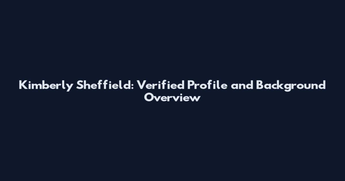 Kimberly Sheffield: Verified Profile and Background Overview