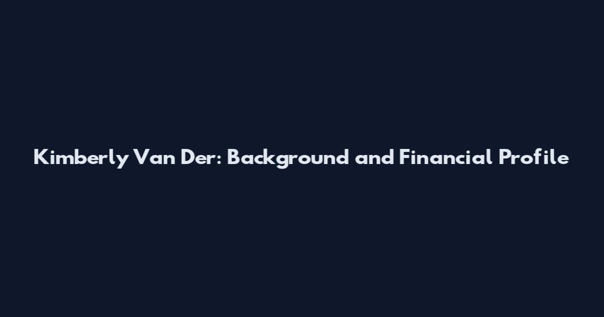 Kimberly Van Der: Background and Financial Profile