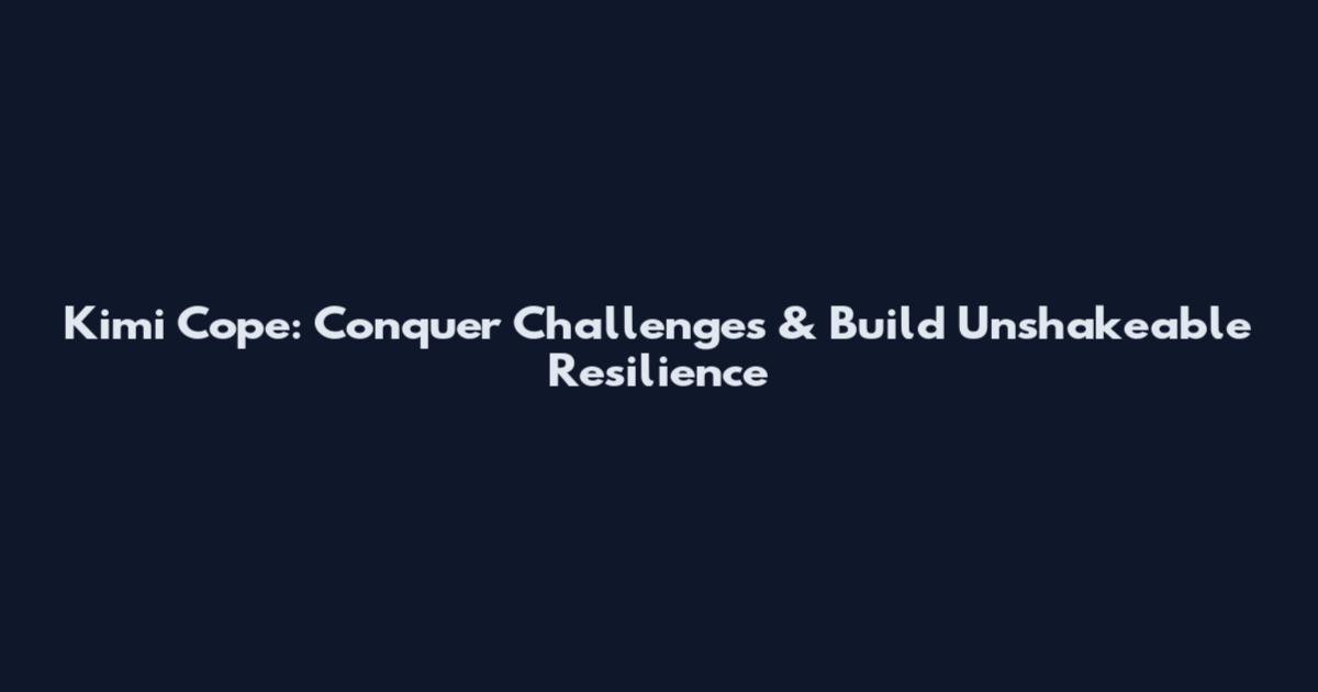 Kimi Cope: Conquer Challenges & Build Unshakeable Resilience