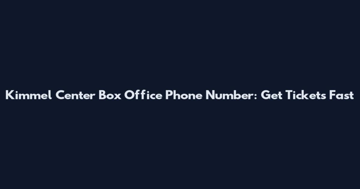Kimmel Center Box Office Phone Number: Get Tickets Fast