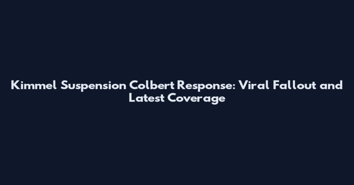Kimmel Suspension Colbert Response: Viral Fallout and Latest Coverage