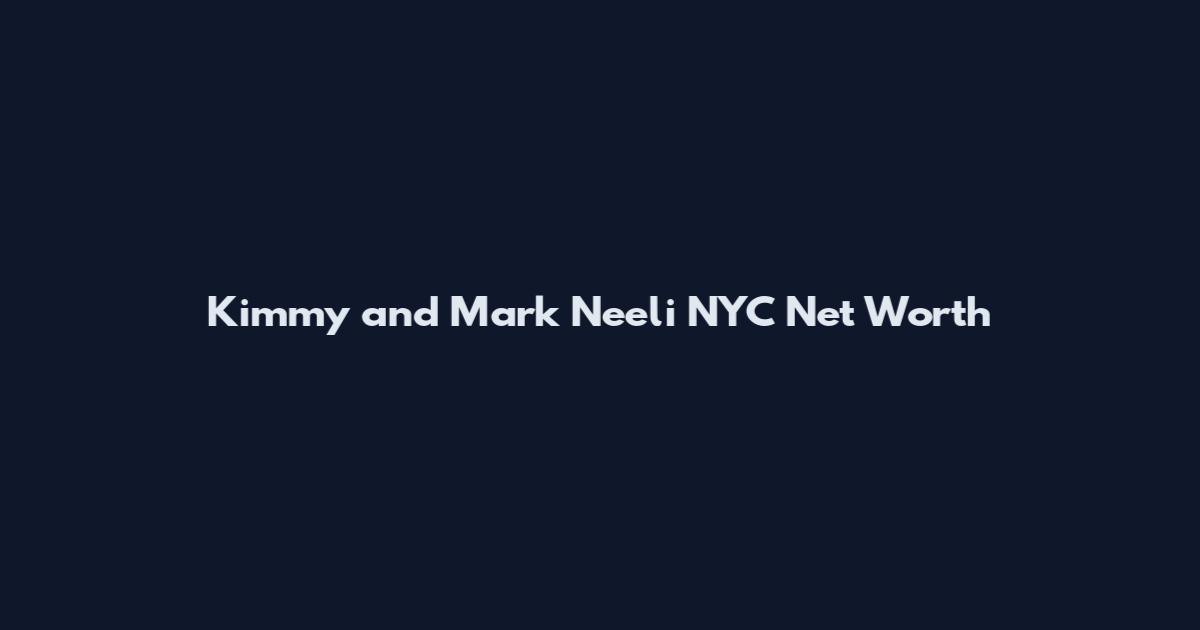Kimmy and Mark Neeli NYC Net Worth