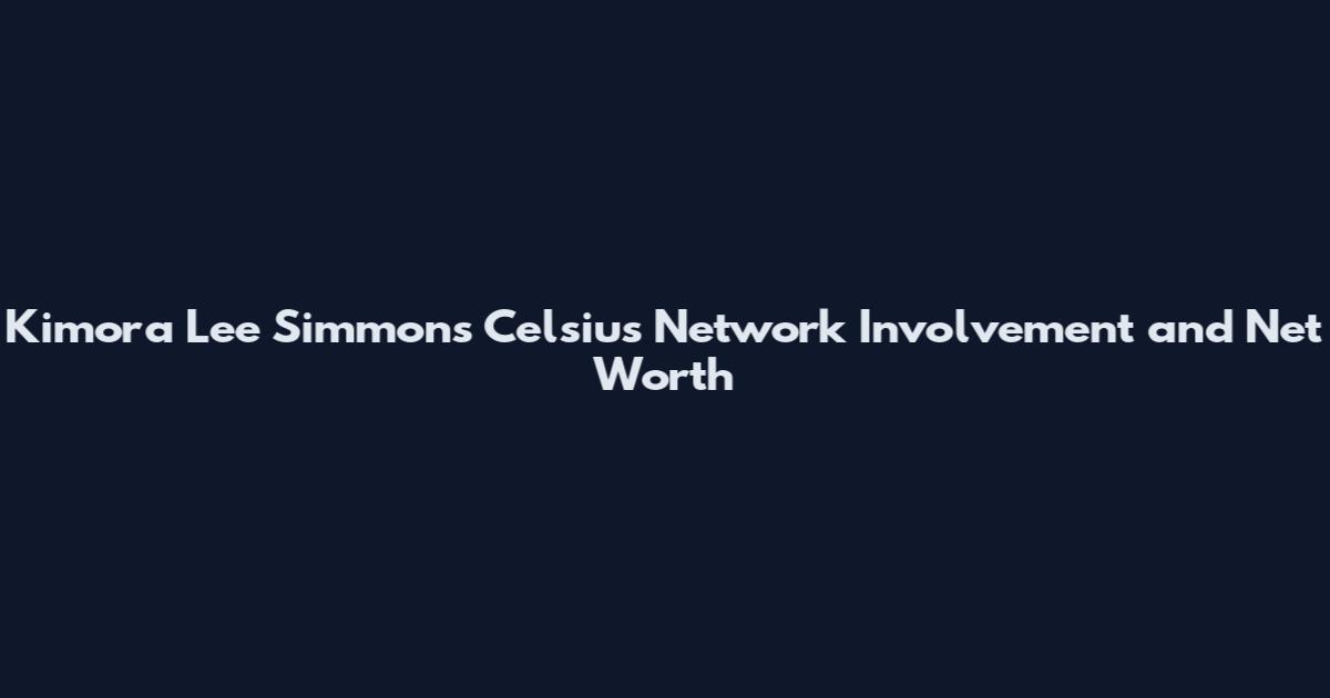 Kimora Lee Simmons Celsius Network Involvement and Net Worth
