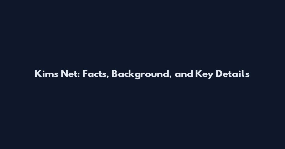 Kims Net: Facts, Background, and Key Details
