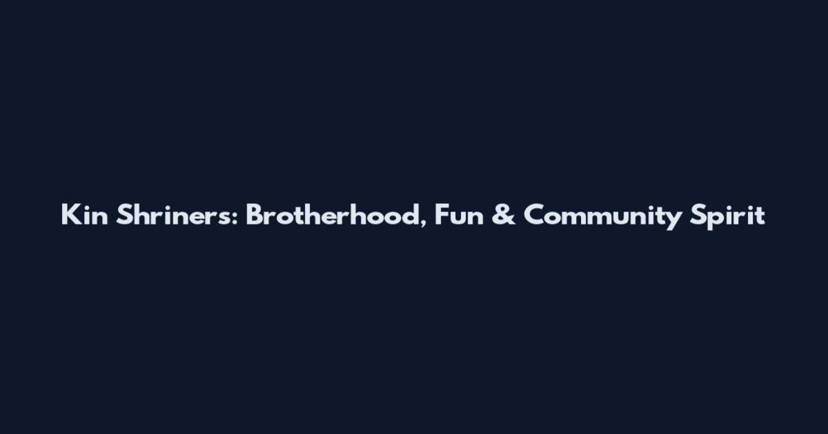 Kin Shriners: Brotherhood, Fun & Community Spirit