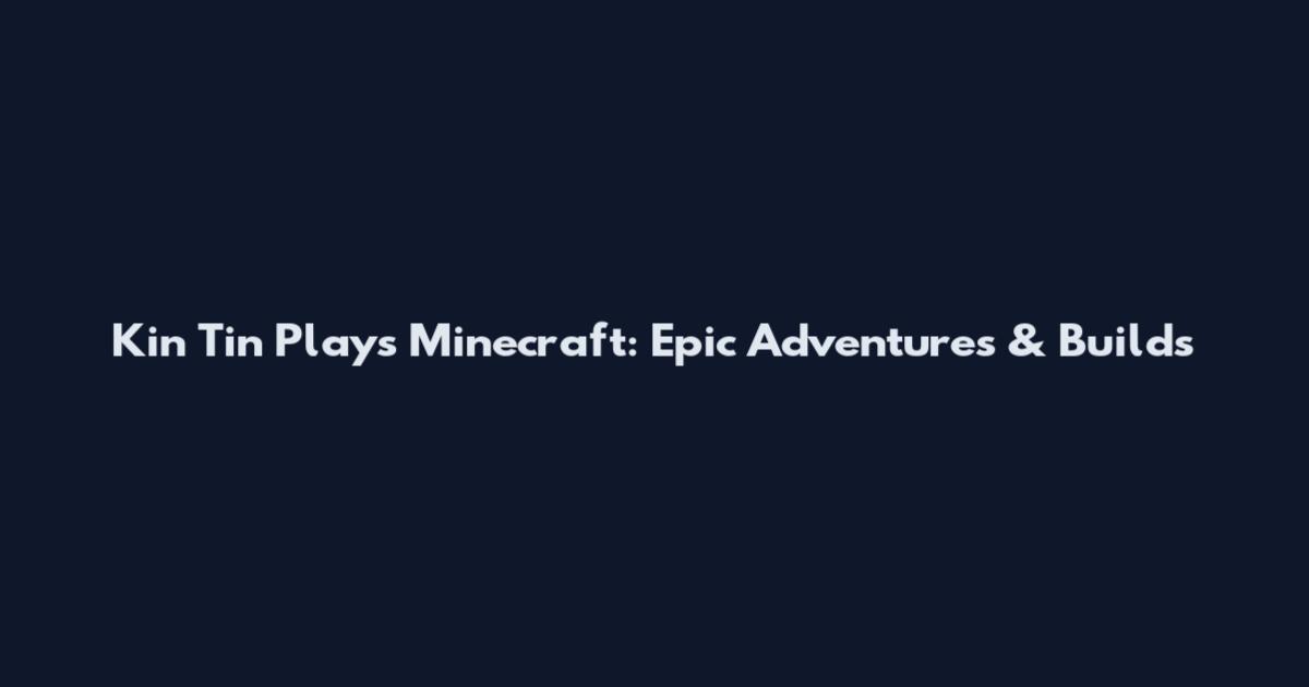 Kin Tin Plays Minecraft: Epic Adventures & Builds