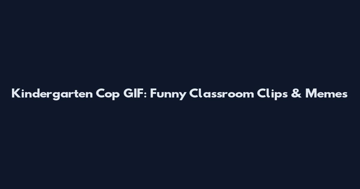 Kindergarten Cop GIF: Funny Classroom Clips & Memes
