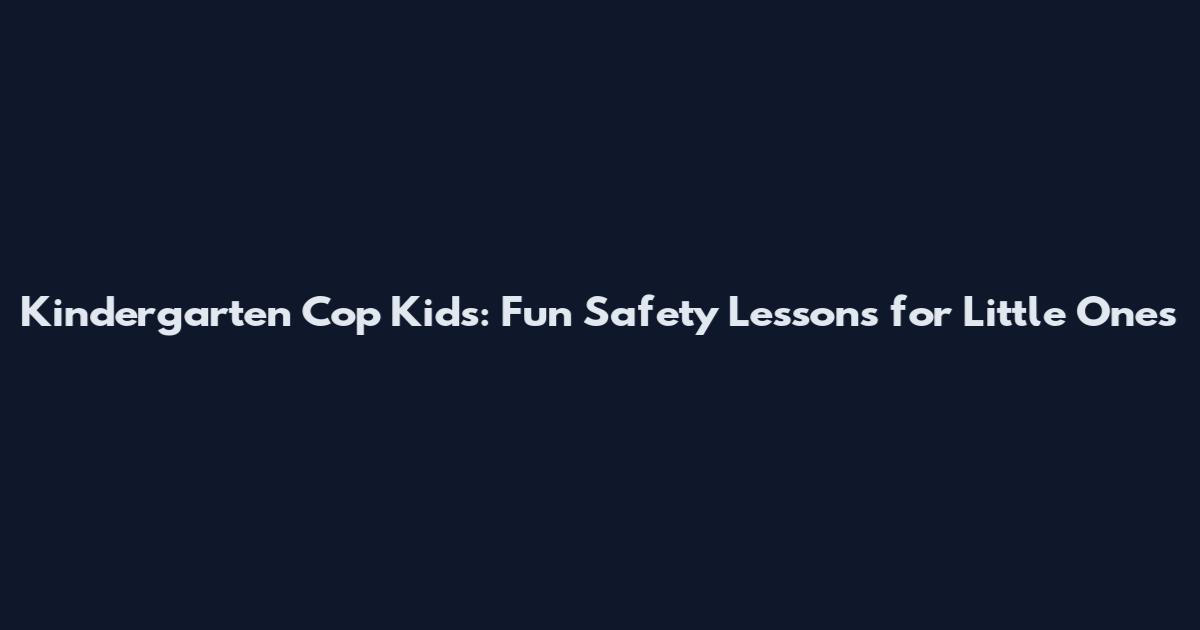 Kindergarten Cop Kids: Fun Safety Lessons for Little Ones