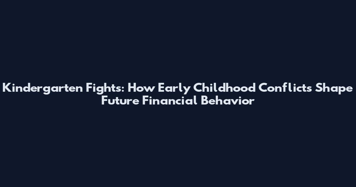 Kindergarten Fights: How Early Childhood Conflicts Shape Future Financial Behavior