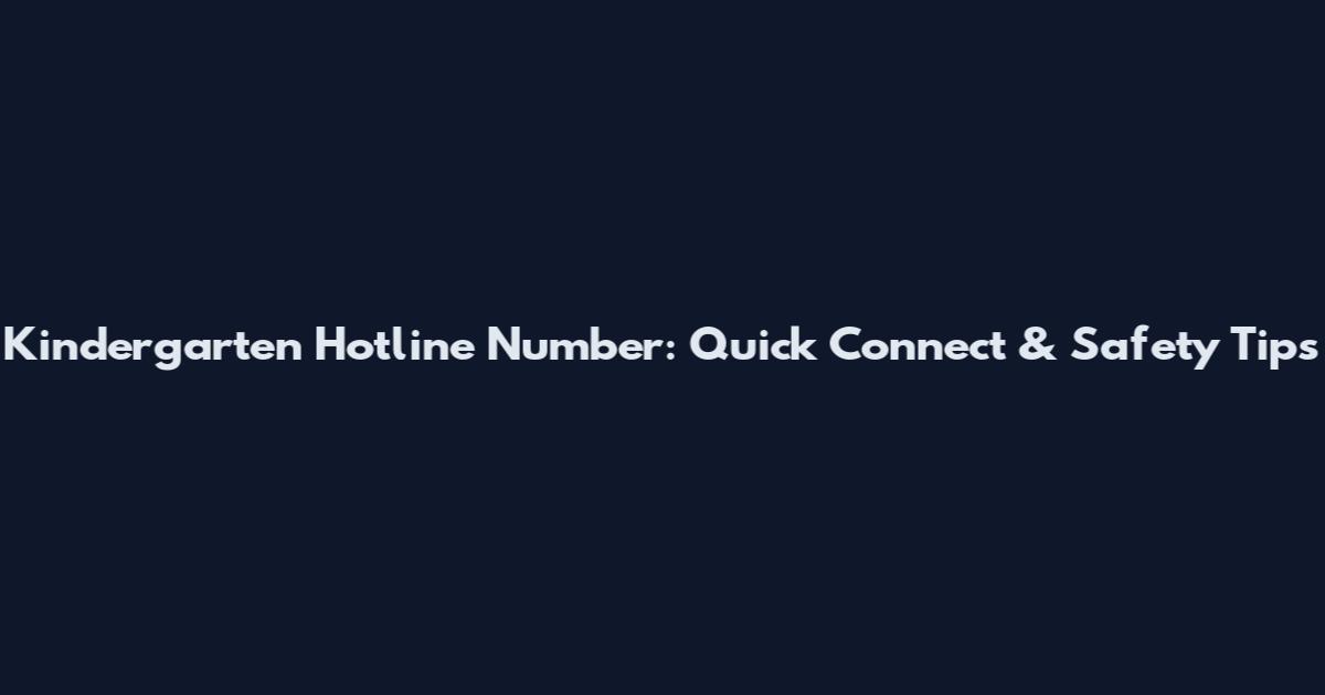 Kindergarten Hotline Number: Quick Connect & Safety Tips