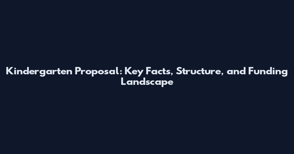 Kindergarten Proposal: Key Facts, Structure, and Funding Landscape