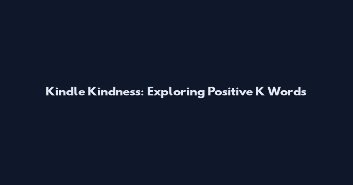 Kindle Kindness: Exploring Positive 'K' Words