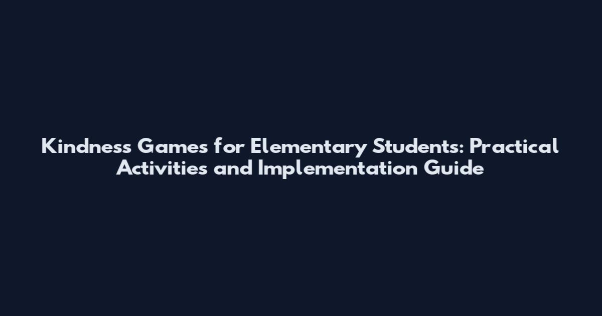 Kindness Games for Elementary Students: Practical Activities and Implementation Guide