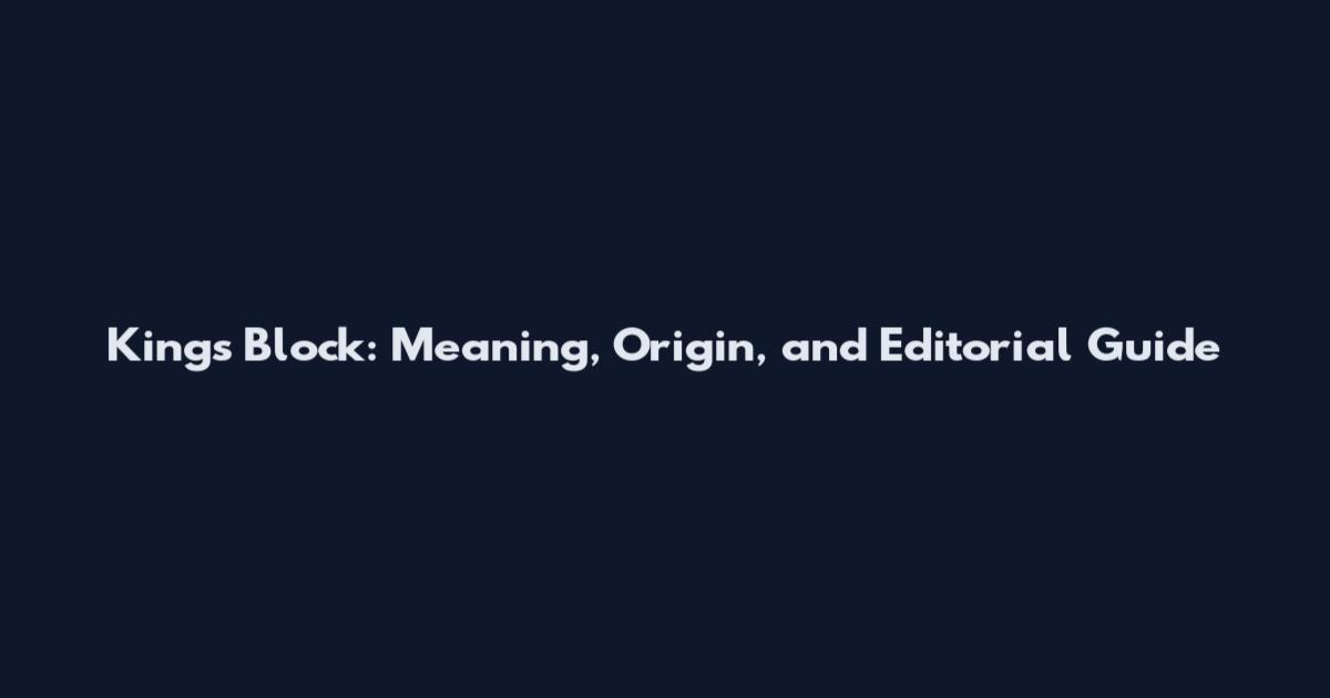 King's Block: Meaning, Origin, and Editorial Guide