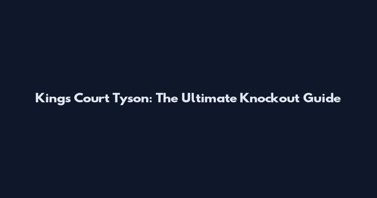 King's Court Tyson: The Ultimate Knockout Guide