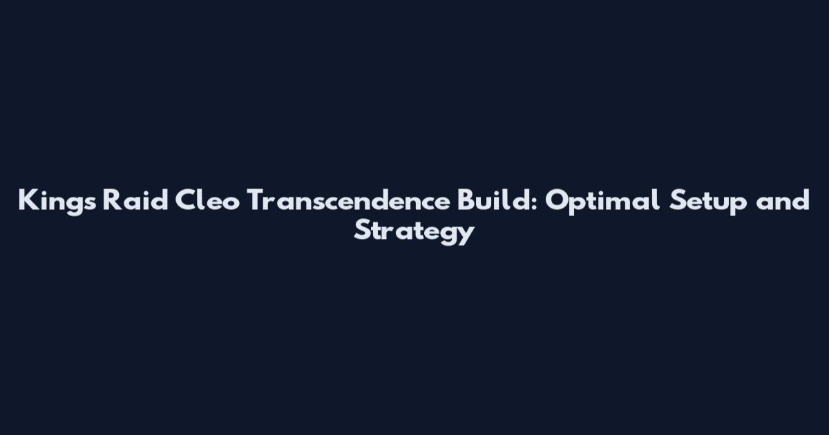 King's Raid Cleo Transcendence Build: Optimal Setup and Strategy
