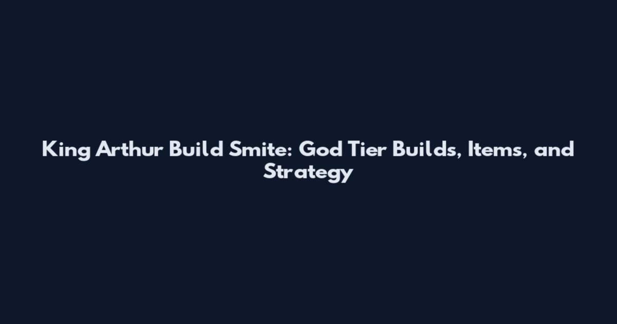 King Arthur Build Smite: God Tier Builds, Items, and Strategy