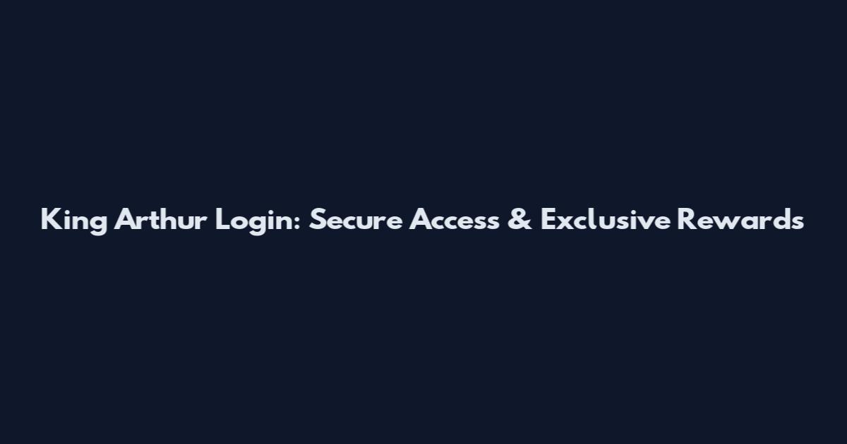 King Arthur Login: Secure Access & Exclusive Rewards