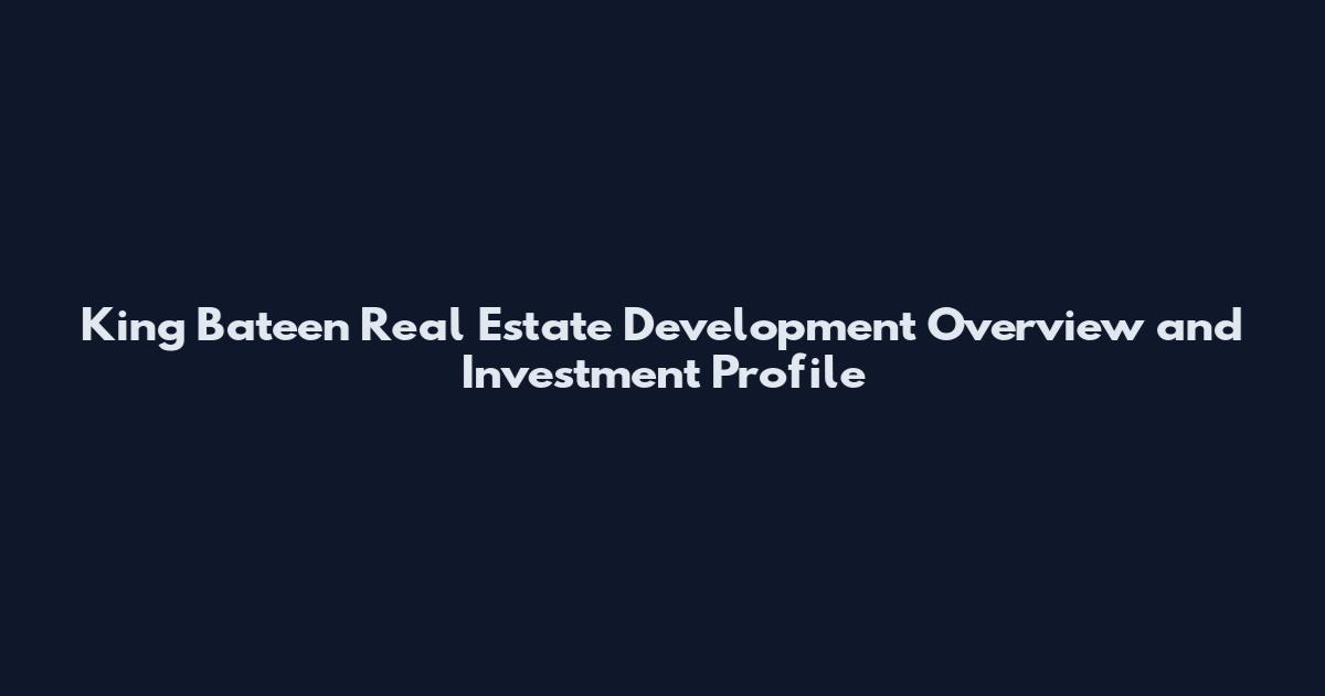 King Bateen Real Estate Development Overview and Investment Profile