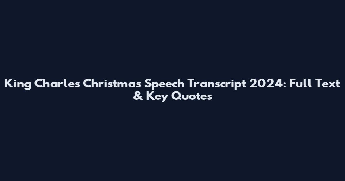 King Charles Christmas Speech Transcript 2024: Full Text & Key Quotes