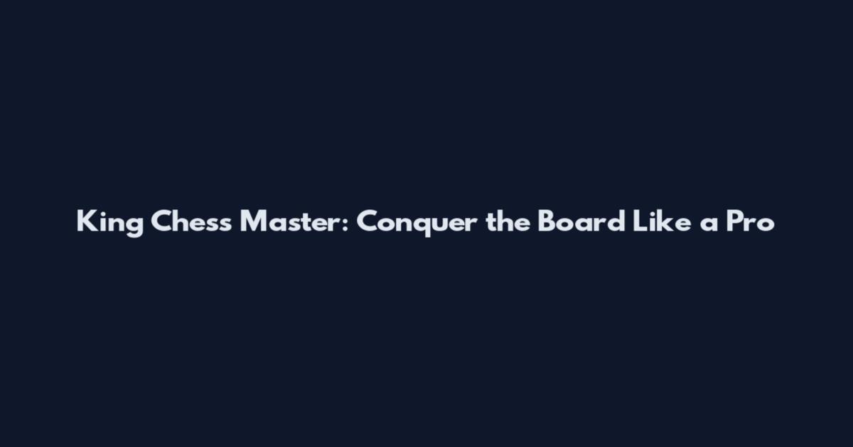 King Chess Master: Conquer the Board Like a Pro