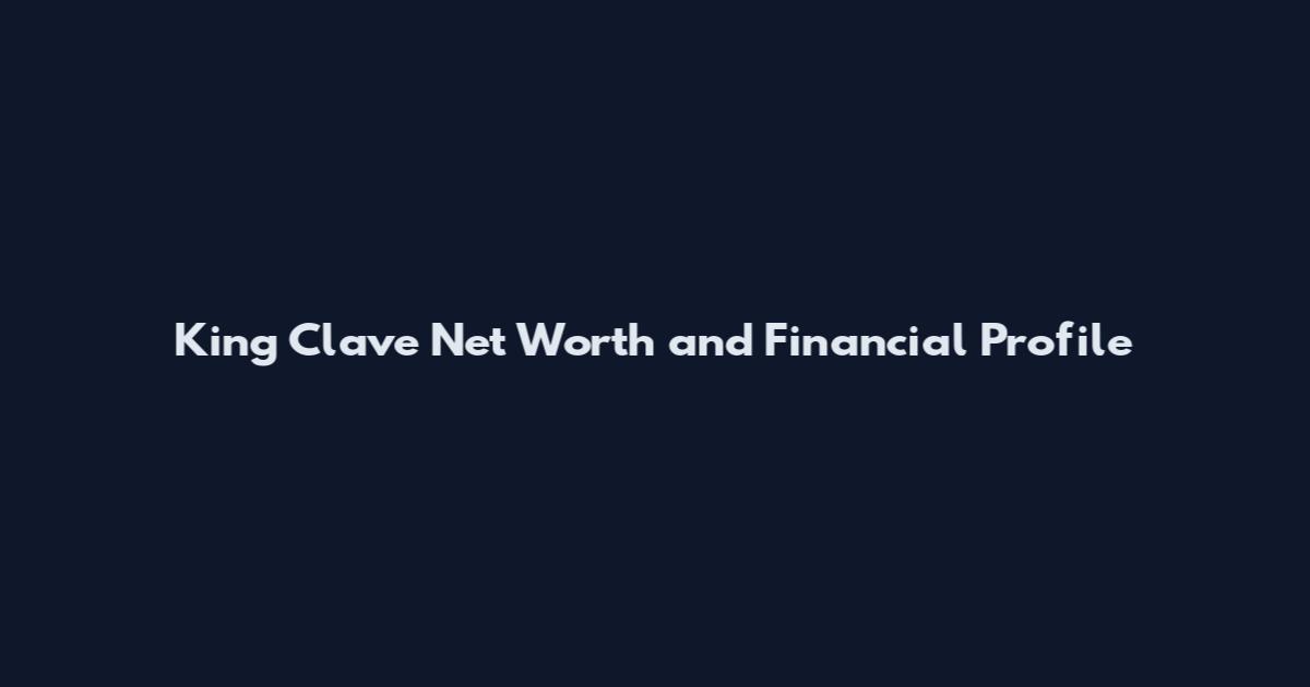 King Clave Net Worth and Financial Profile