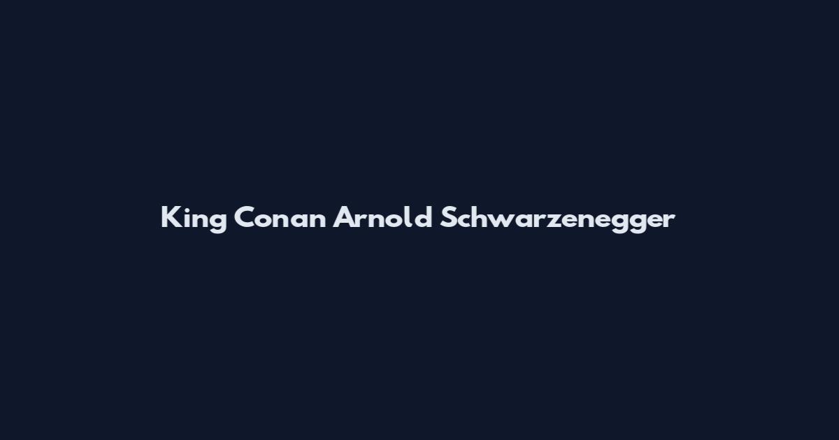 King Conan Arnold Schwarzenegger
