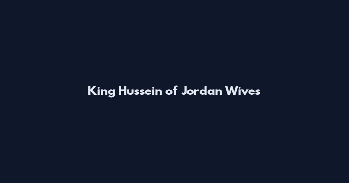 King Hussein of Jordan Wives