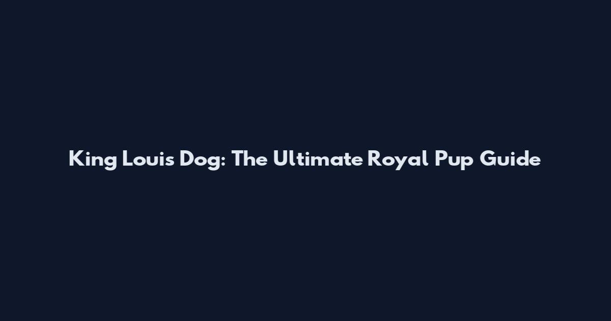 King Louis Dog: The Ultimate Royal Pup Guide