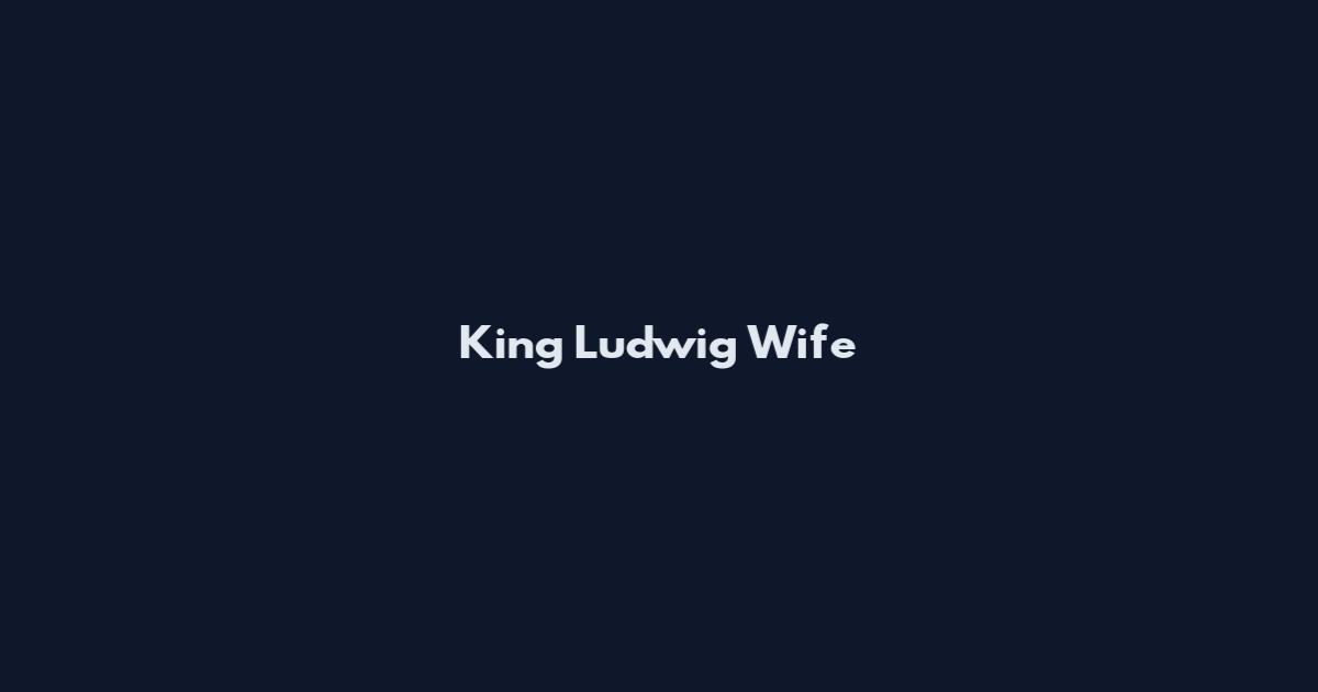 King Ludwig Wife