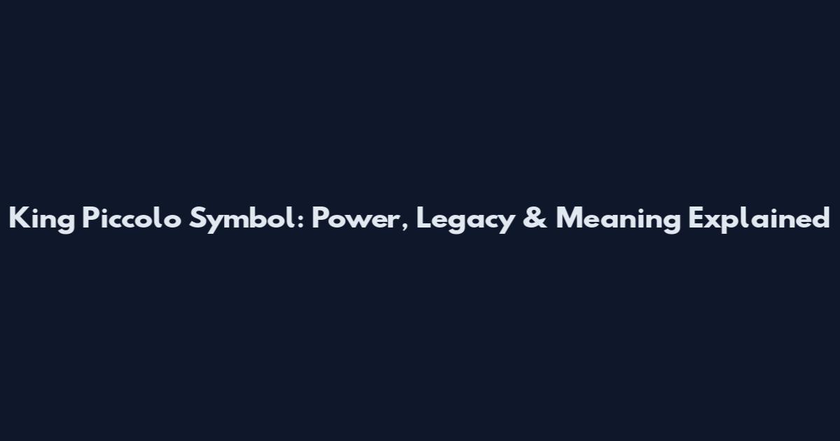 King Piccolo Symbol: Power, Legacy & Meaning Explained
