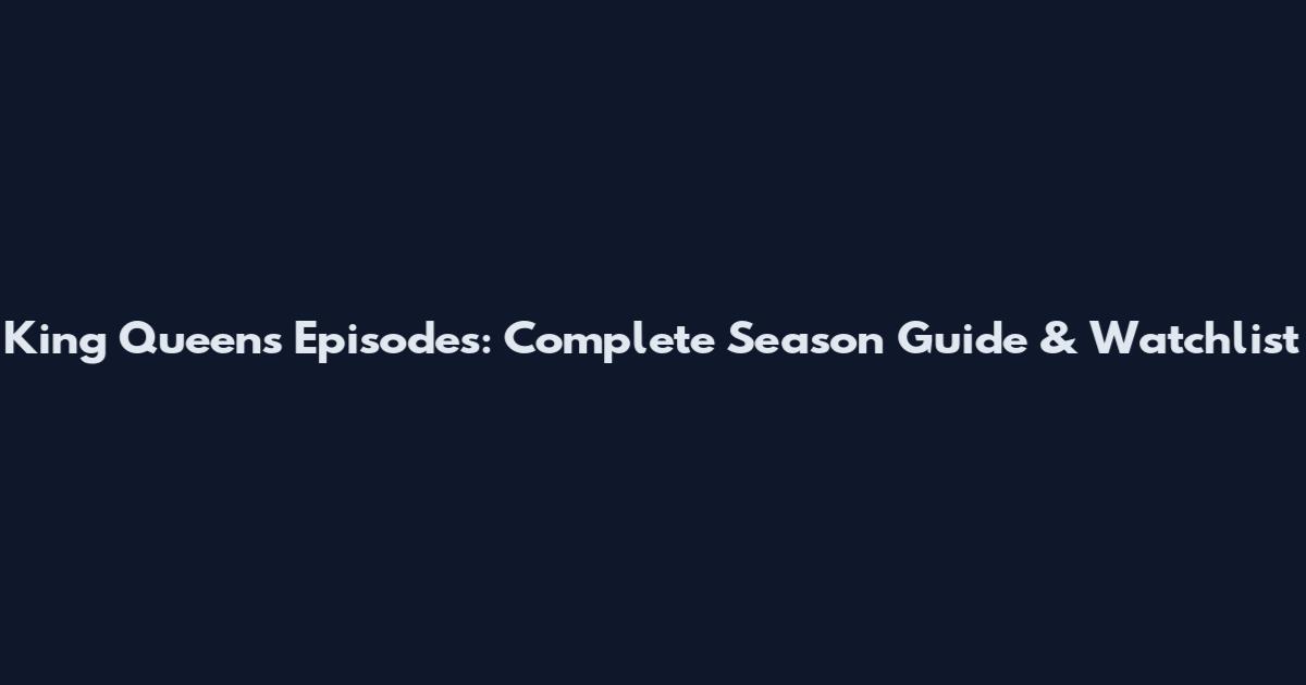 King Queens Episodes: Complete Season Guide & Watchlist