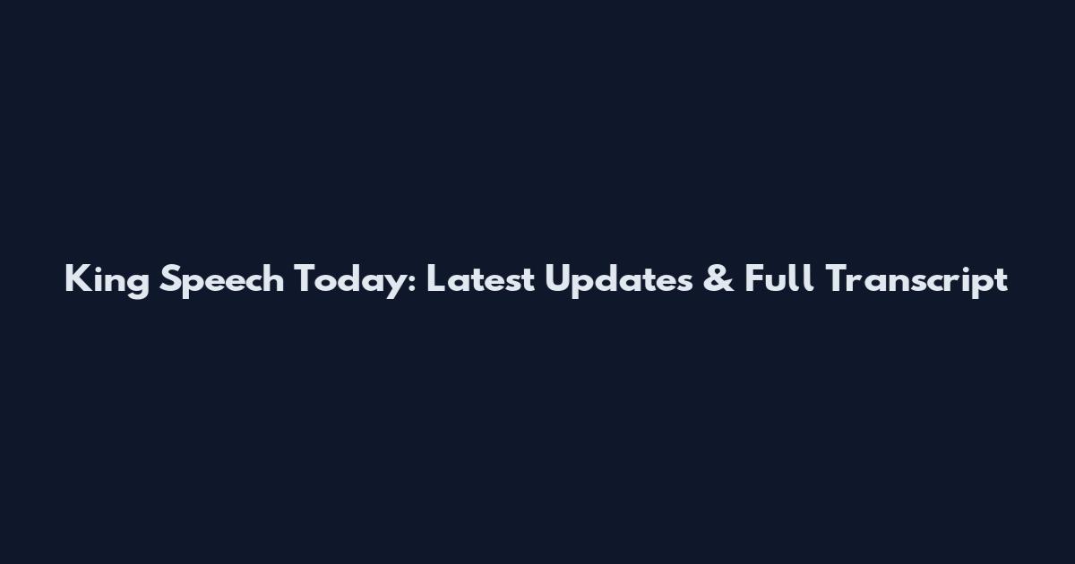 King Speech Today: Latest Updates & Full Transcript