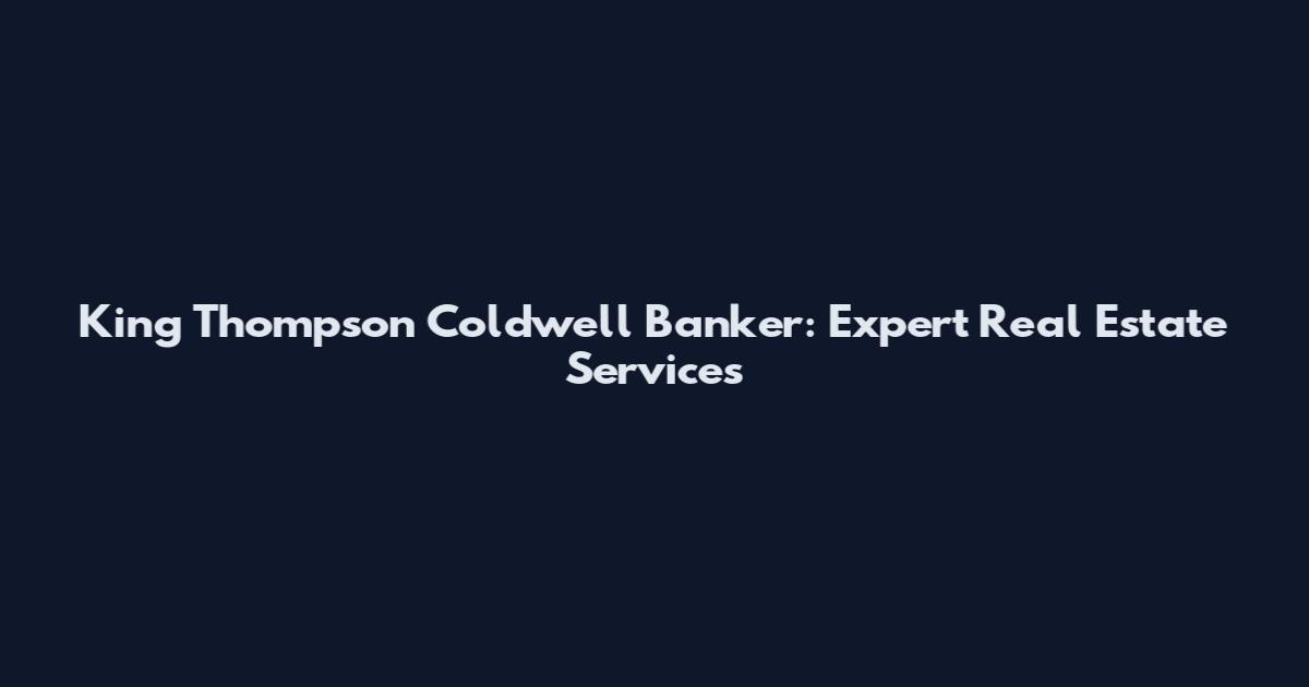 King Thompson Coldwell Banker: Expert Real Estate Services